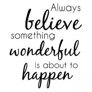 Always-believe-something-wonderful-is-about-to-happen