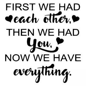 First-we-had-each-other-then-we-had-you-now-we-have-everything
