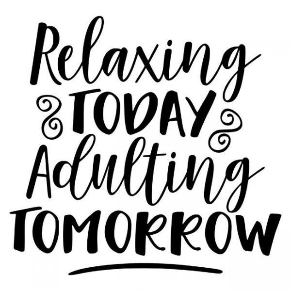 Relaxing Today Adulting Tomorrow