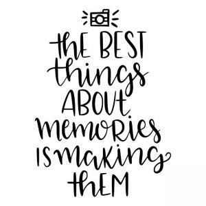 The Best Things About Memories Is Making Them