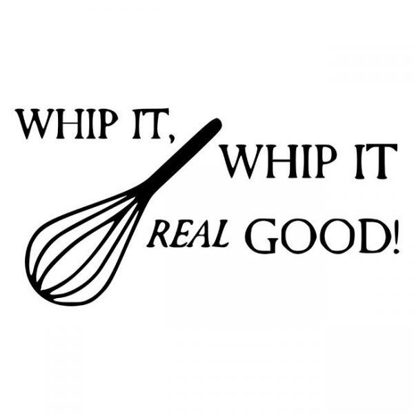 Whip it Whip it real good!
