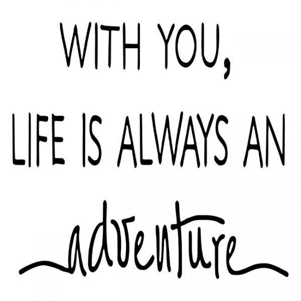 With you Life is always an adventure